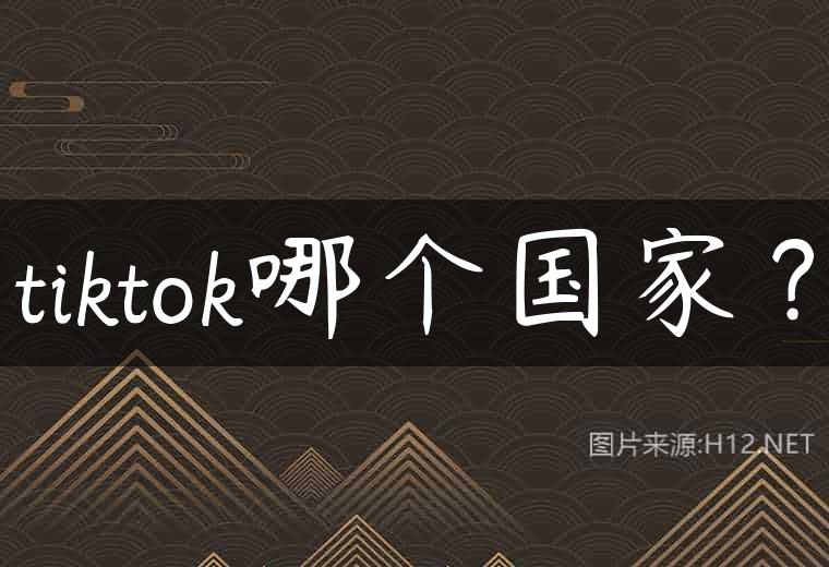 tiktok哪个国家？