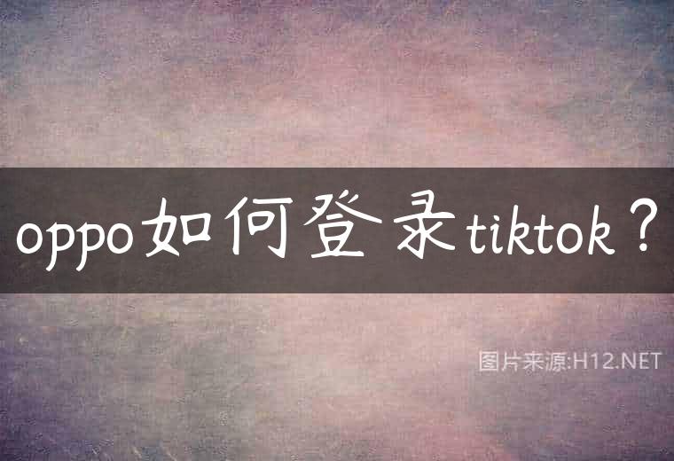 oppo如何登录tiktok？