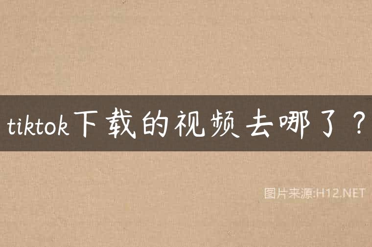 tiktok下载的视频去哪了？
