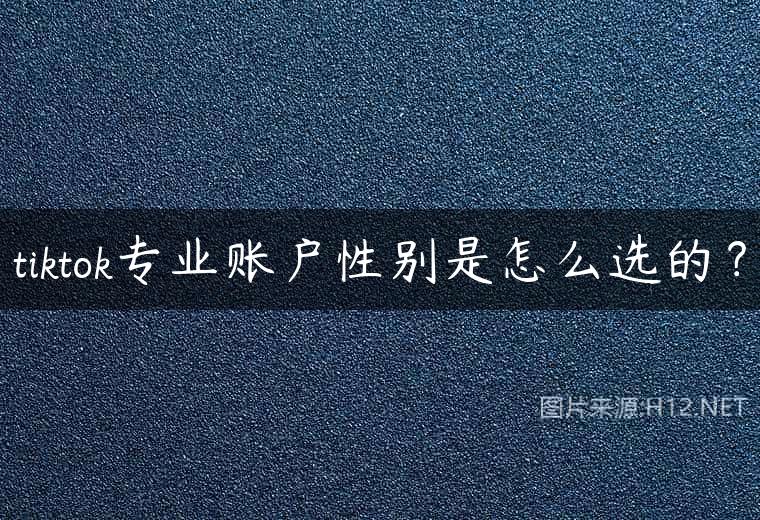 tiktok专业账户性别是怎么选的？