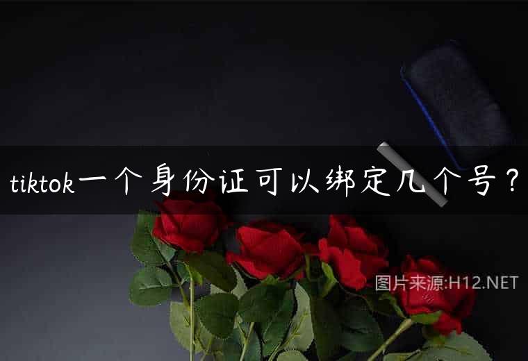 tiktok一个身份证可以绑定几个号？