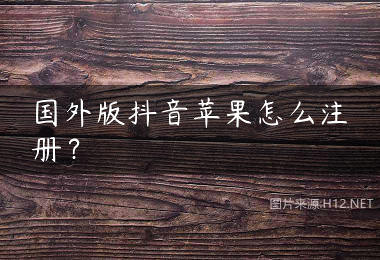 国外版抖音苹果怎么注册？