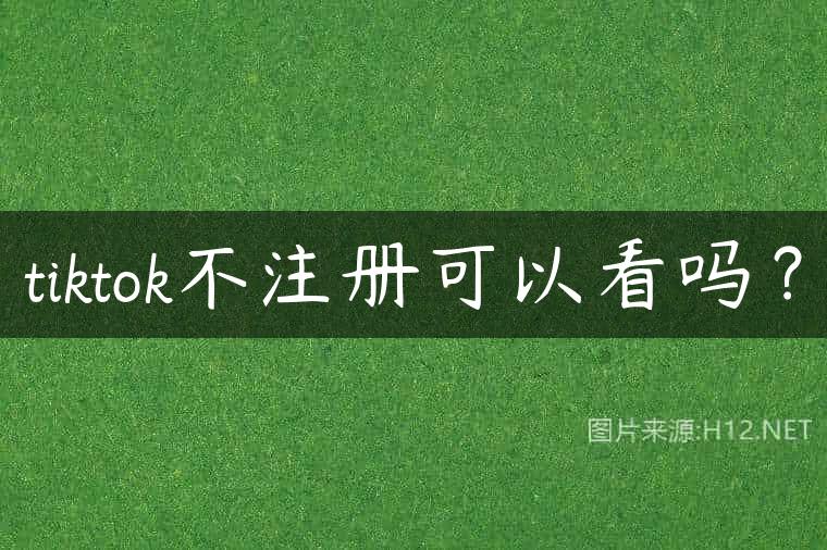 tiktok不注册可以看吗？