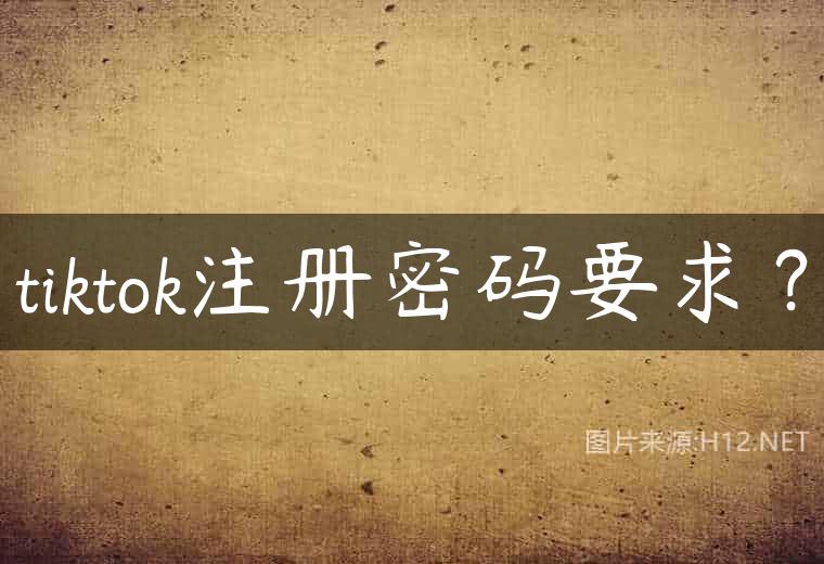 tiktok注册密码要求？