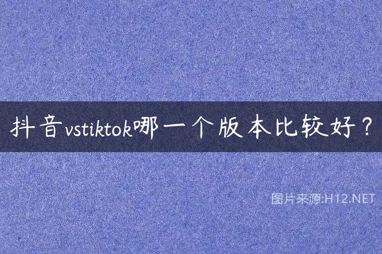 抖音vstiktok哪一个版本比较好？