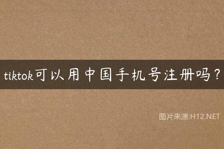 tiktok可以用中国手机号注册吗？