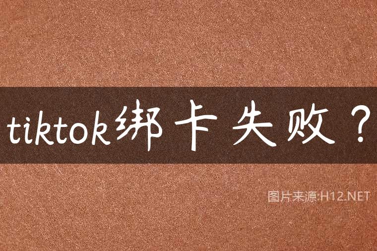 tiktok绑卡失败？