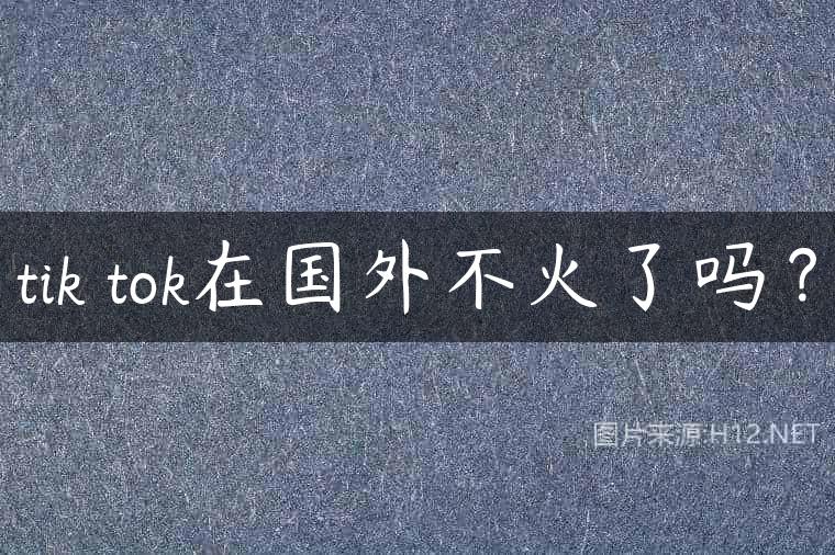 tik tok在国外不火了吗？