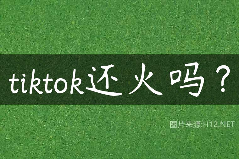 tiktok还火吗？