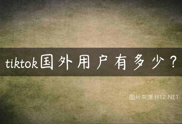 tiktok国外用户有多少？