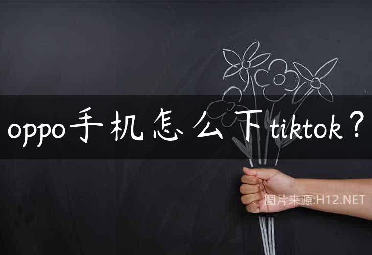 oppo手机怎么下tiktok？