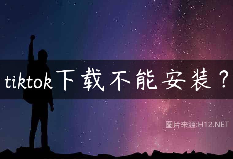 tiktok下载不能安装？