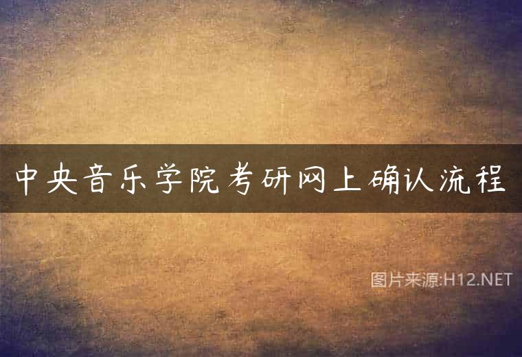中央音乐学院考研网上确认流程