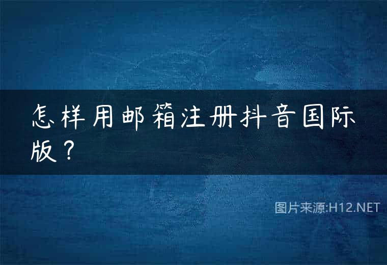 怎样用邮箱注册抖音国际版？