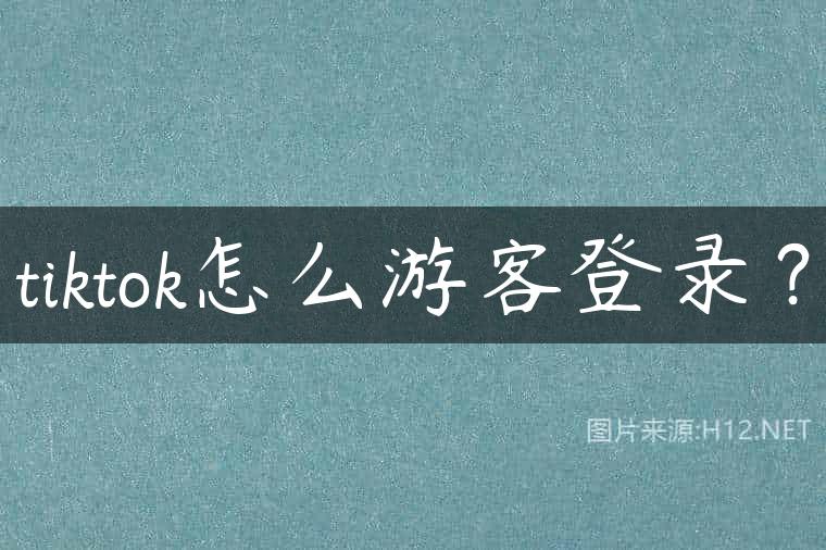 tiktok怎么游客登录？