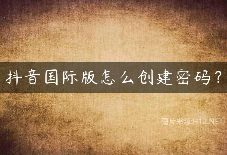 抖音国际版怎么创建密码？