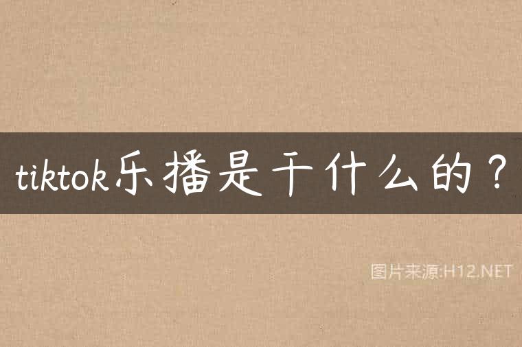 tiktok乐播是干什么的？
