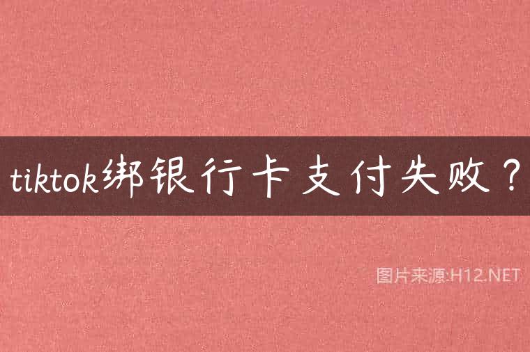 tiktok绑银行卡支付失败？