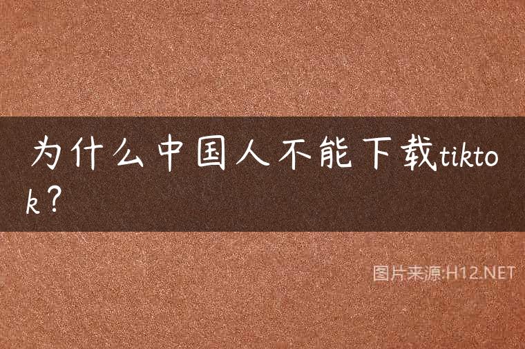 为什么中国人不能下载tiktok？