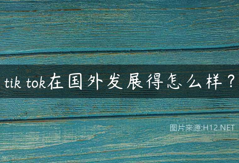 tik tok在国外发展得怎么样？