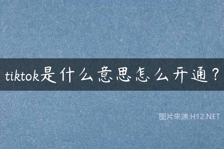 tiktok是什么意思怎么开通？