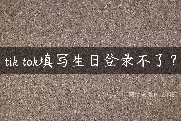 tik tok填写生日登录不了？