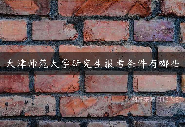 天津师范大学研究生报考条件有哪些