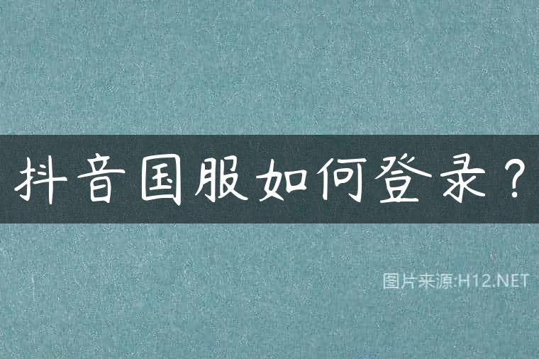 抖音国服如何登录？