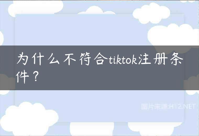 为什么不符合tiktok注册条件？