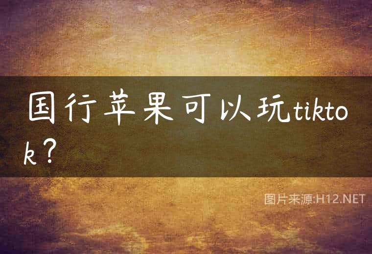 国行苹果可以玩tiktok？