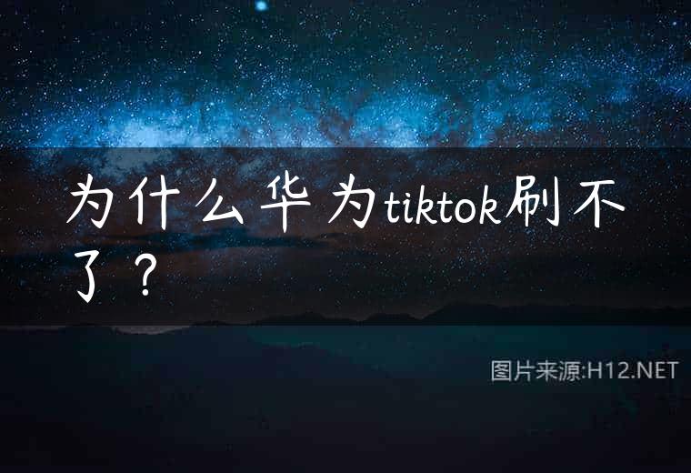 为什么华为tiktok刷不了？