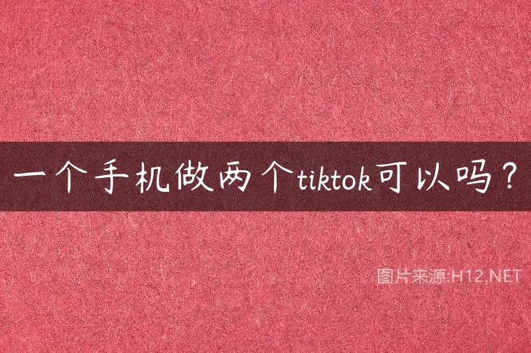 一个手机做两个tiktok可以吗？
