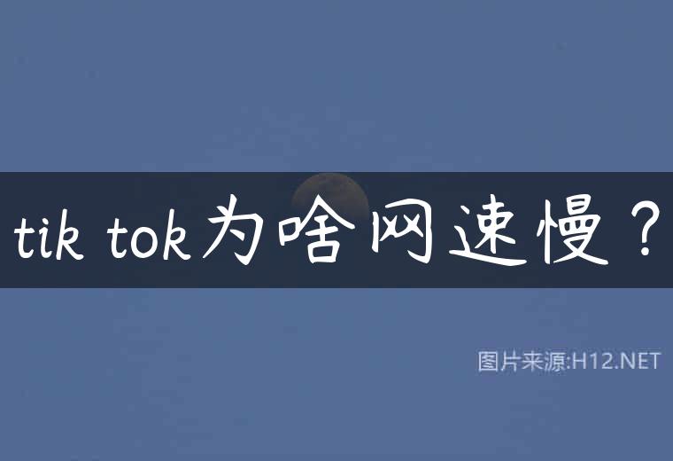 tik tok为啥网速慢？