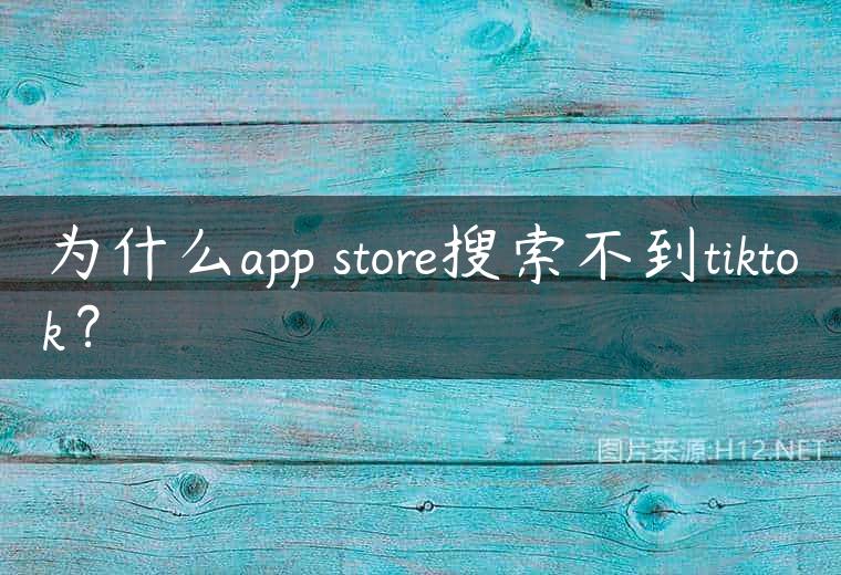 为什么app store搜索不到tiktok？