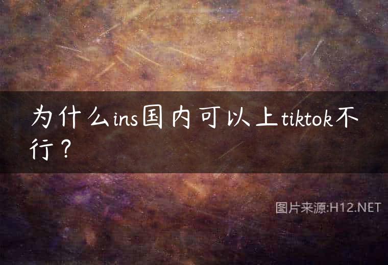 为什么ins国内可以上tiktok不行？