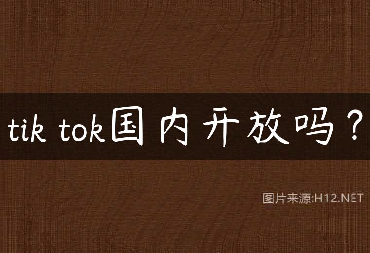 tik tok国内开放吗？