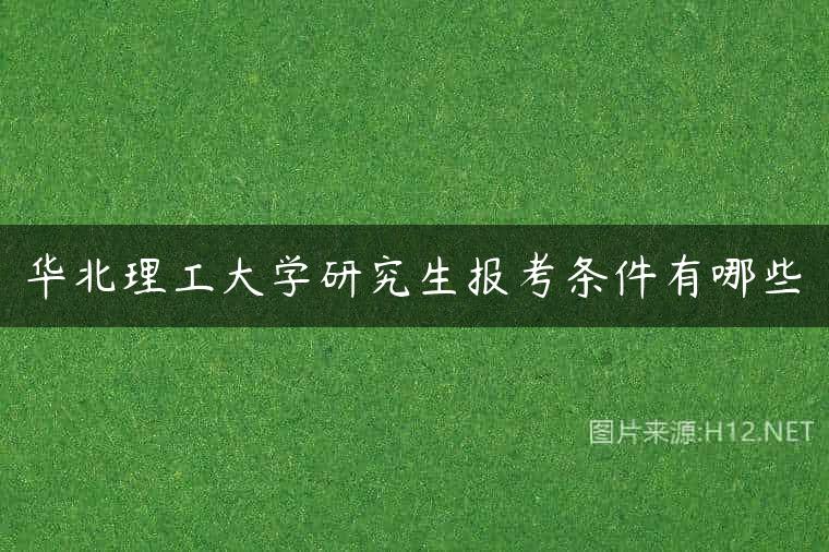 华北理工大学研究生报考条件有哪些