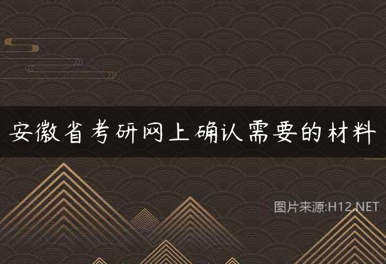 安徽省考研网上确认需要的材料