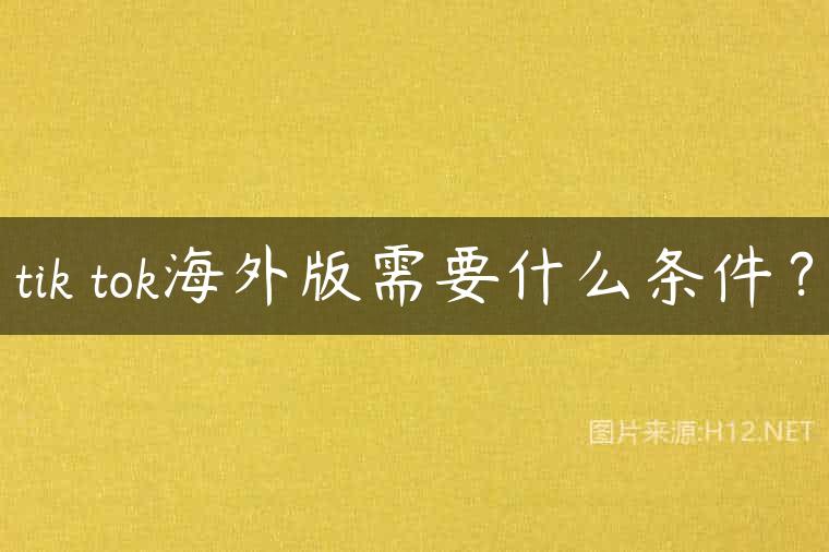 tik tok海外版需要什么条件？