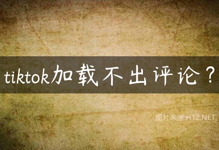 tiktok加载不出评论？
