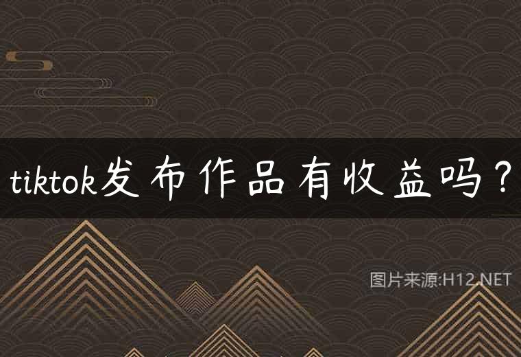 tiktok发布作品有收益吗？