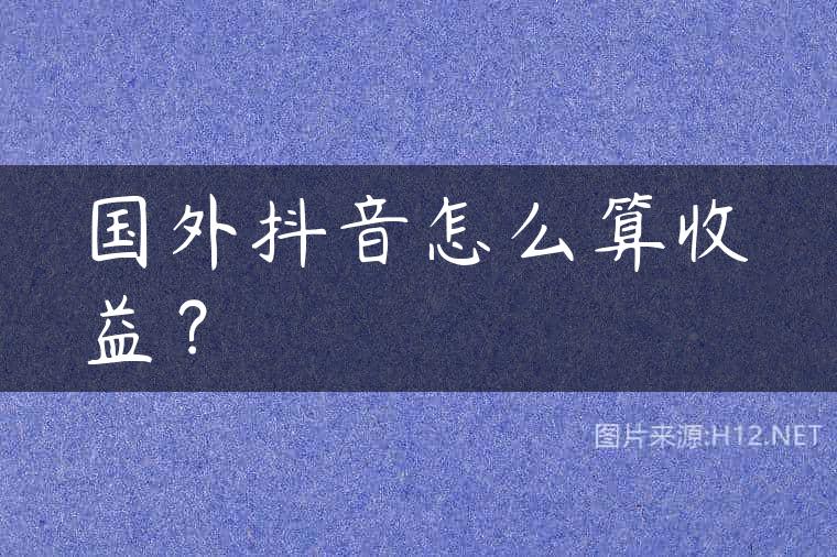 国外抖音怎么算收益？