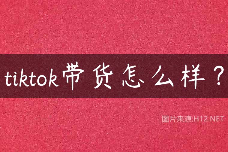 tiktok带货怎么样？