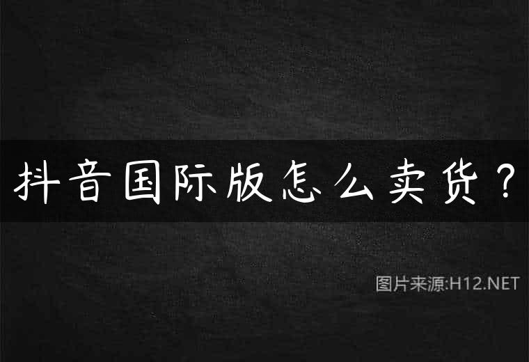 抖音国际版怎么卖货？