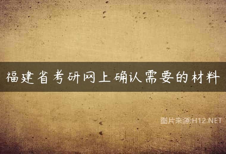 福建省考研网上确认需要的材料