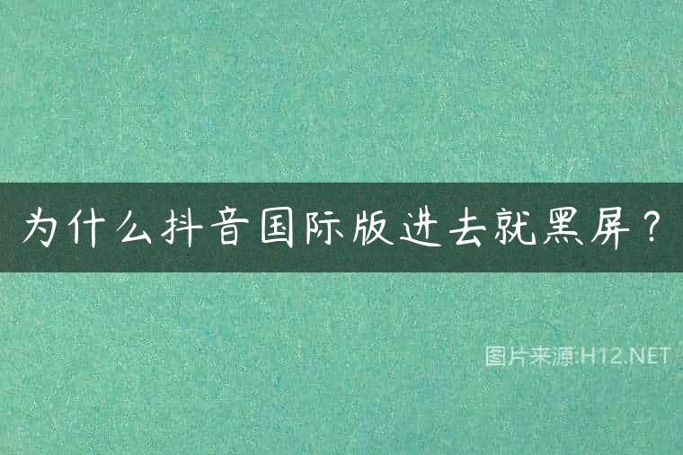为什么抖音国际版进去就黑屏？