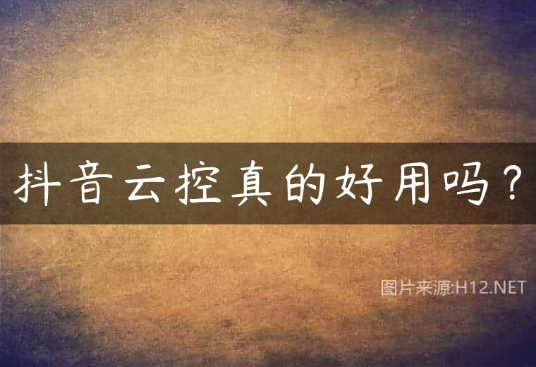 抖音云控真的好用吗？
