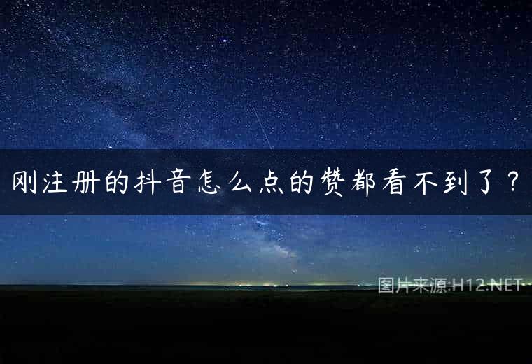 刚注册的抖音怎么点的赞都看不到了？