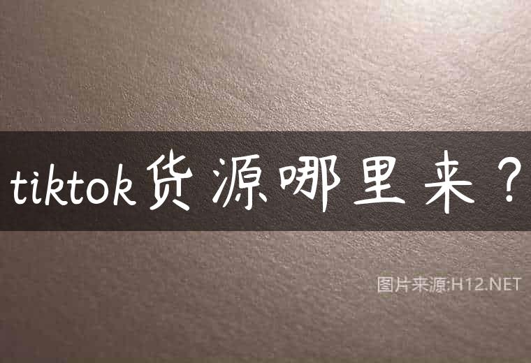 tiktok货源哪里来？