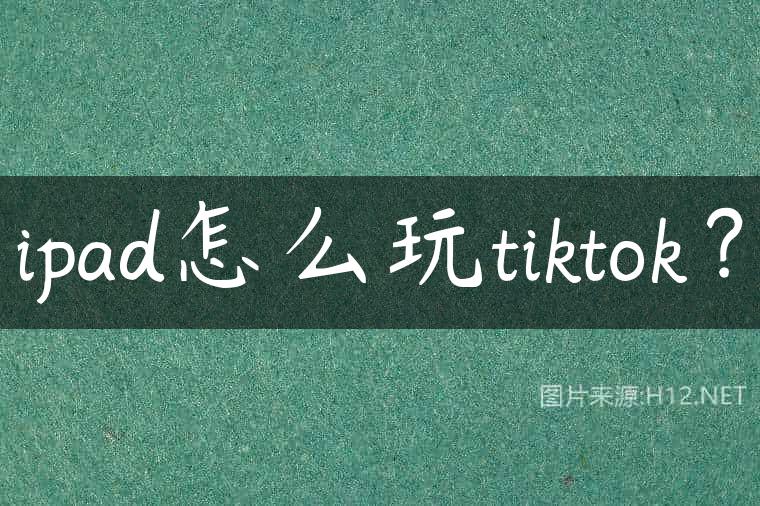 ipad怎么玩tiktok？